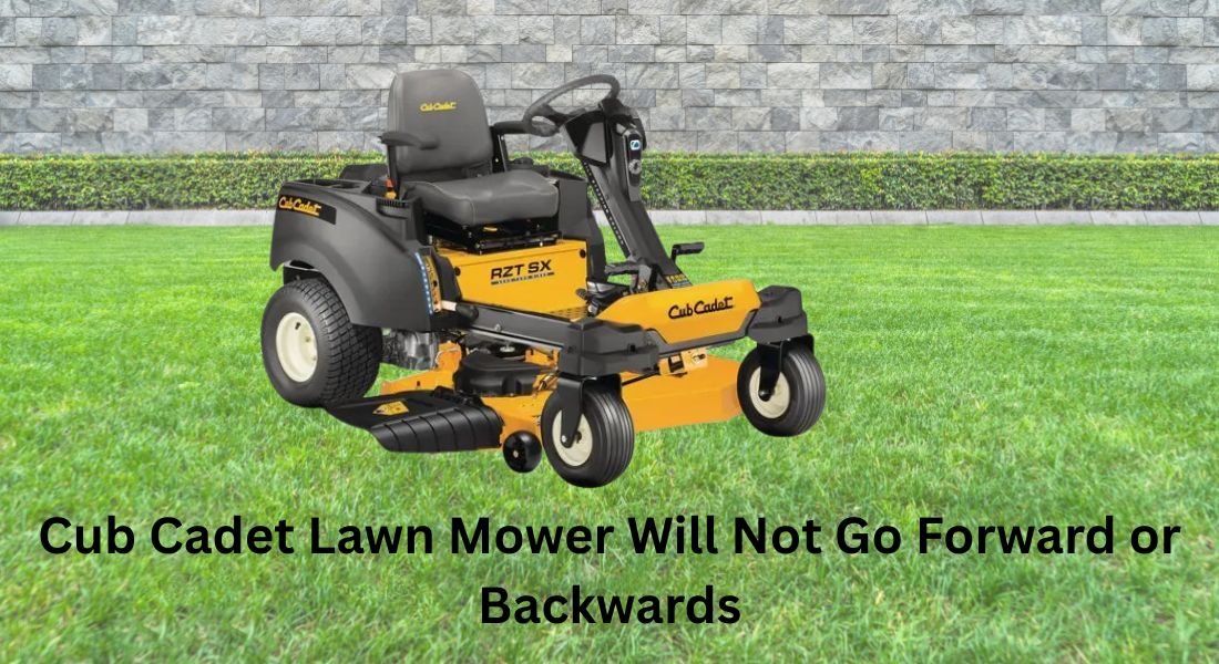 Cub Cadet Lawn Mower Will Not Go Forward or Backwards Cub Cadet Lawn Mower Will Not Go Forward or Backwards