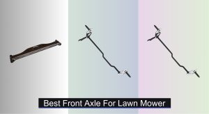 7 Best Front Axles for Lawn Mowers (2025 Guide)
